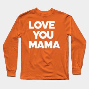 Love You Mama - Thoughful Gift For Mother Long Sleeve T-Shirt